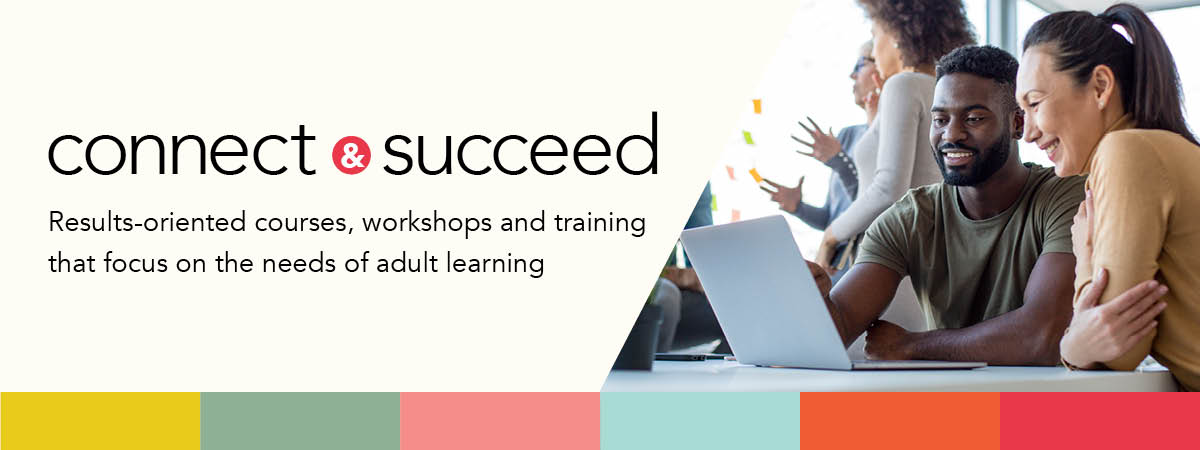 Connect and Succeed, Results-oriented courses, workshops and training that focus on the needs of adult learning